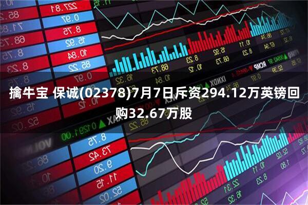 擒牛宝 保诚(02378)7月7日斥资294.12万英镑回购32.67万股