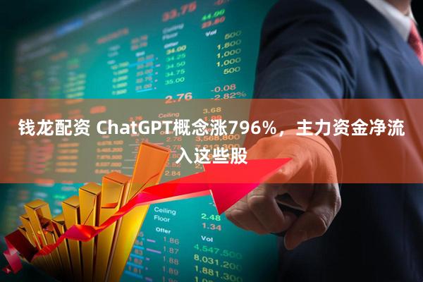 钱龙配资 ChatGPT概念涨796%,主力资金净流入这些股